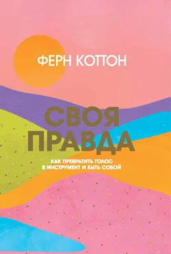 Своя правда. Как превратить голос в инструмент и быть собой, Ферн Коттон