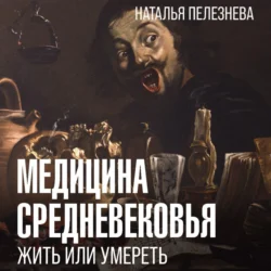 Медицина Средневековья: жить или умереть, Наталья Пелезнева