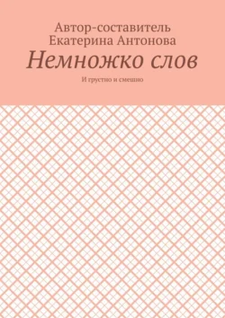 Немножко слов. И грустно и смешно, Екатерина Антонова