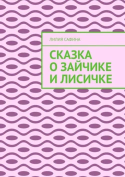 Сказка о зайчике и лисичке, Лилия Сафина