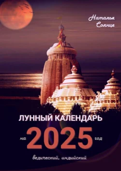 Лунный календарь на 2025 год. Ведический, индийский, Наталья Солнце