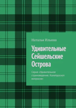 Удивительные Сейшельские Острова. Серия «Удивительное страноведение. Калейдоскоп вопросов», Наталья Ильина