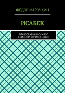 ИСАБЕК. Православный символ единства и милосердия, Фёдор Марочкин