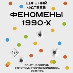 Феномены 90-х. Опыт человека, которому посчастливилось выжить, Евгений Фатеев