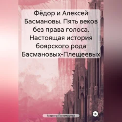 Фёдор и Алексей Басмановы. Пять веков без права голоса. Настоящая история боярского рода Басмановых-Плещеевых, Марина Пономарёва