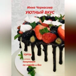 Уютный вкус. Торты, которые покупают по поводу и без, Инна Черкасова