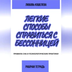 Лёгкие способы справиться с бессонницей. Рабочая тетрадь, Любовь Кошелева