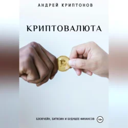 Криптовалюта: Блокчейн, Биткоин и будущее финансов, Андрей Криптонов