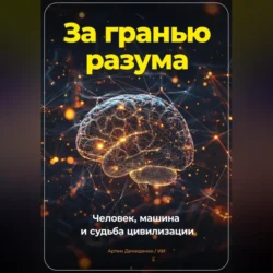 За гранью разума. Человек, машина и судьба цивилизации, Артем Демиденко