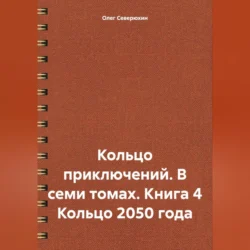 Кольцо приключений. В семи томах. Книга 4 Кольцо 2050 года Олег Северюхин