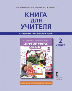 Книга для учителя к учебнику Ю. А. Комаровой, И. В. Ларионовой, Ж. Перретт «Английский язык». 2 класс, Ирина Ларионова