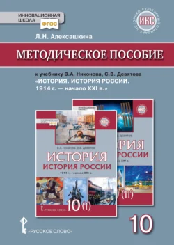 Методическое пособие к учебнику В. А. Никонова, С. В. Девятова «История. История России. 1914г.– начало XХI в.».10 класс, Людмила Алексашкина