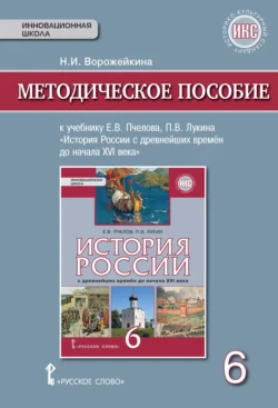 Методическое пособие к учебнику Е. В. Пчелова, П. В. Лукина «История России с древнейших времен до начала XVI века».6 класс, Наталья Ворожейкина