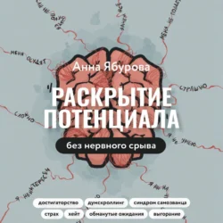 Раскрытие потенциала без нервного срыва. Как проявляться ярко, без стыда и страха, Анна Ябурова