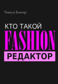 Кто такой Fashion–редактор, Чикуся Блогер