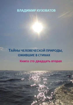 Тайны человеческой природы, ожившие в стихах. Книга сто двадцать вторая, Владимир Кузоватов