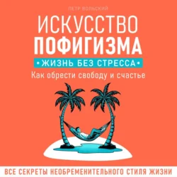 Искусство пофигизма. Жизнь без стресса Петр Вольский