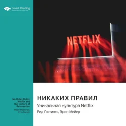 Никаких правил. Уникальная культура Netflix. Рид Хастингс  Эрин Мейер. Саммари Smart Reading