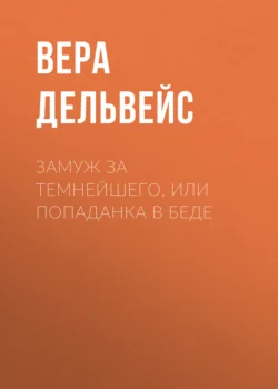 Замуж за Темнейшего, или Попаданка в беде, Вера Дельвейс