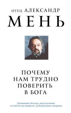 Почему нам трудно поверить в Бога?, Александр Мень