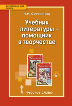 Учебник литературы – помощник в творчестве. Мастерские по литературе с использованием учебника С.А. Зинина, В.И. Сахарова «Литература. 10 класс», Ирина Свечникова