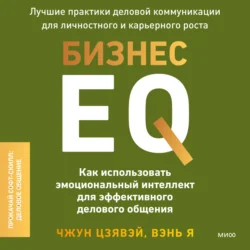 Бизнес EQ. Как использовать эмоциональный интеллект для эффективного делового общения, Цзявэй Чжун