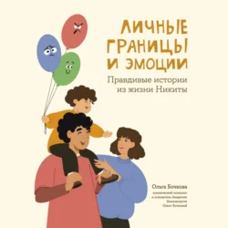 Личные границы и эмоции. Правдивые истории из жизни Никиты, Ольга Бочкова