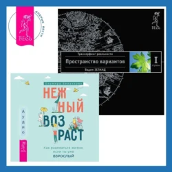 Нежный возраст: как радоваться жизни, если ты уже взрослый + Трансерфинг реальности. Ступень I: Пространство вариантов, Вадим Зеланд