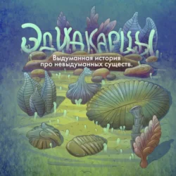 Аудиоспектакль «Эдиакарцы. Выдуманная история про невыдуманных существ», Шапошникова Мария