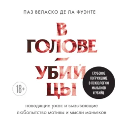 В голове убийцы. Наводящие ужас и вызывающие любопытство мотивы и мысли маньяков, Паз Веласко де ла Фуэнте