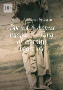 Время в форме нуара – King of eternity heart by, Анна Атталь-Бушуева