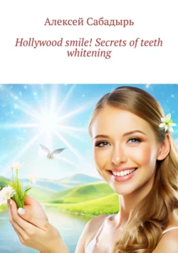 Hollywood smile! Secrets of teeth whitening, Алексей Сабадырь