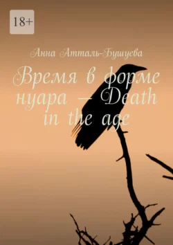 Время в форме нуара – Death in the age Анна Атталь-Бушуева