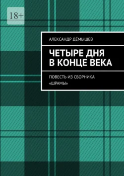 Четыре дня в конце века. Повесть из сборника «Шрамы», Александр Дёмышев