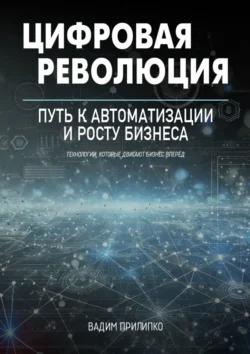 Цифровая революция. Путь к автоматизации и росту бизнеса, Вадим Прилипко