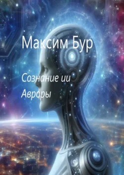 Сознание ИИ Авроры Максим Бур