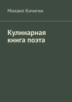 Кулинарная книга поэта, Михаил Кичигин