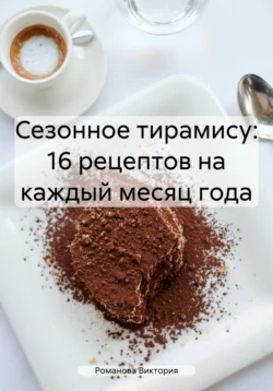 Сезонное тирамису: 16 рецептов на каждый месяц года, Романова Виктория