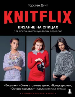 KNITFLIX. Вязание на спицах для поклонников культовых сериалов, Торстен Дуит