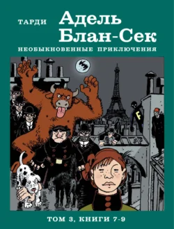 Адель Блан-Сек. Необыкновенные приключения. Том 3. Книги 7-9, Жак Тарди