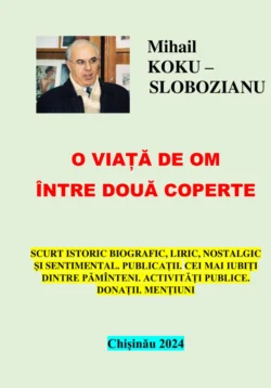 O viață de om între două coperte. Chișinău 2024 (Двуязычное издание – рум. / рус.), Михаил Кока-Слобозияну