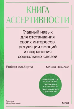 Книга ассертивности. Главный навык для отстаивания своих интересов  регуляции эмоций и сохранения социальных связей Роберт Альберти и Майкл Эммонс