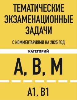 Тематические экзаменационные задачи категорий «А»  «В»  «М» и подкатегорий «А1»  «В1» с комментариями на 2025 год 