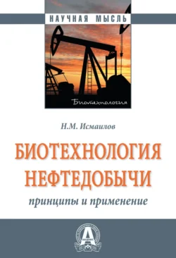 Биотехнология нефтедобычи: принципы и применение, Нариман Исмаилов