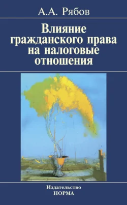 Влияние гражданского права на налоговые отношения, Алексей Рябов