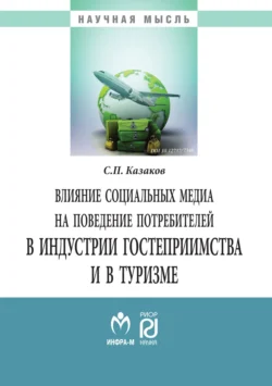 Влияние социальных медиа на поведение потребителей в индустрии гостеприимства и в туризме: Монография, Сергей Казаков