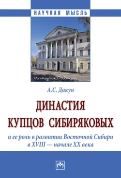 Династия купцов Сибиряковых и ее роль в развитии Восточной Сибири в XVIII – начале XX века, Александр Дикун