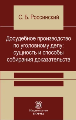 Досудебное производство по уголовному делу: сущность и способы собирания доказательств, Сергей Россинский