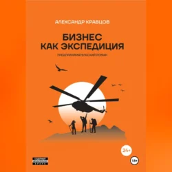 Бизнес как экспедиция. Предпринимательский роман, Александр Кравцов