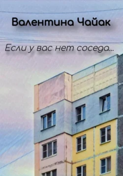 Если у вас нет соседа…, Валентина Чайак